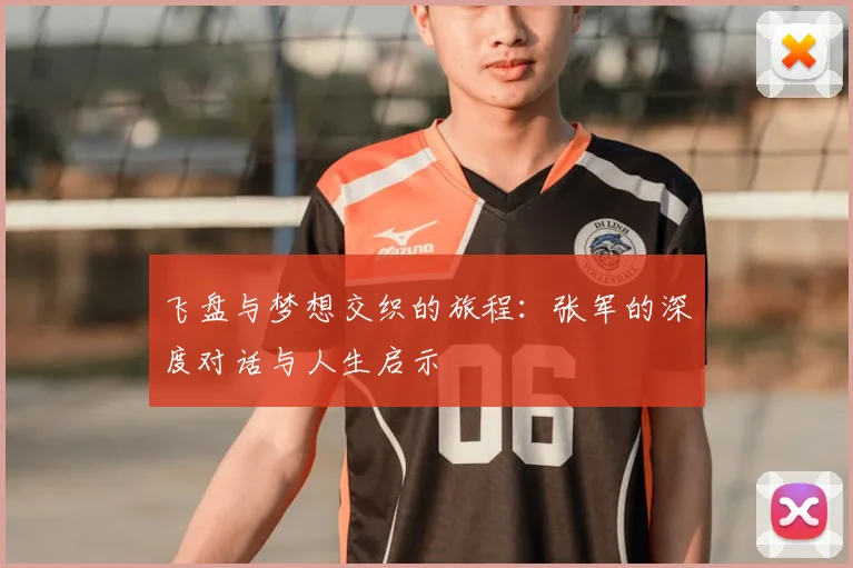 飞盘与梦想交织的旅程:张军的深度对话与人生启示