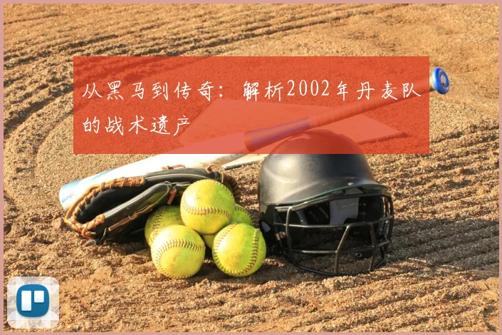 从黑马到传奇:解析2002年丹麦队的战术遗产