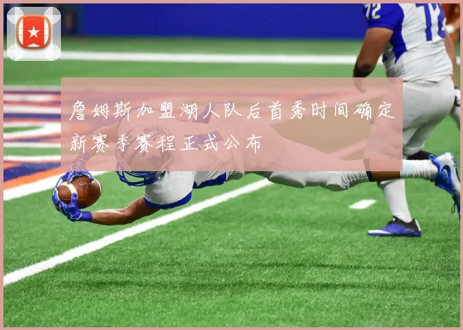 詹姆斯加盟湖人队后首秀时间确定新赛季赛程正式公布