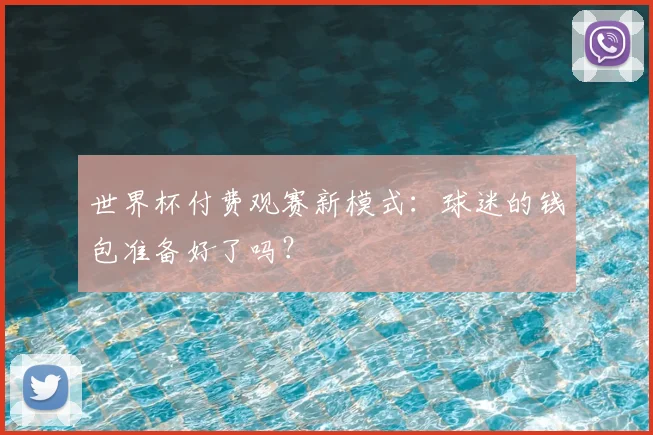 世界杯付费观赛新模式：球迷的钱包准备好了吗？