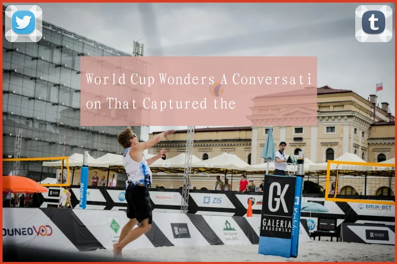 World Cup Wonders A Conversation That Captured the