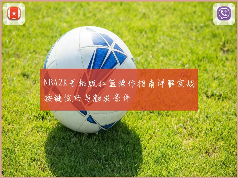 NBA2K手机版扣篮操作指南详解实战按键技巧与触发条件