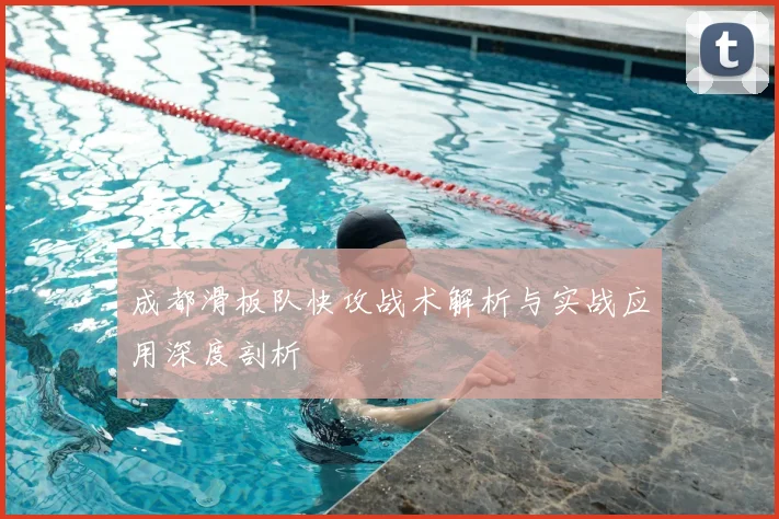 成都滑板队快攻战术解析与实战应用深度剖析