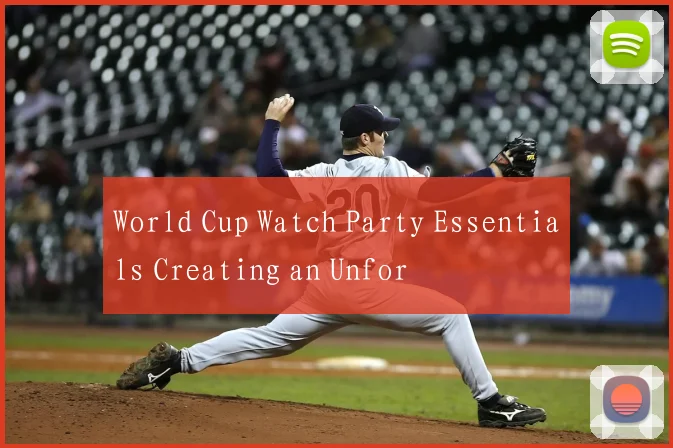 World Cup Watch Party Essentials Creating an Unfor