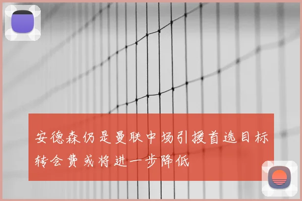 安德森仍是曼联中场引援首选目标转会费或将进一步降低