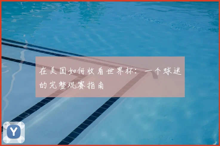 在美国如何收看世界杯:一个球迷的完整观赛指南