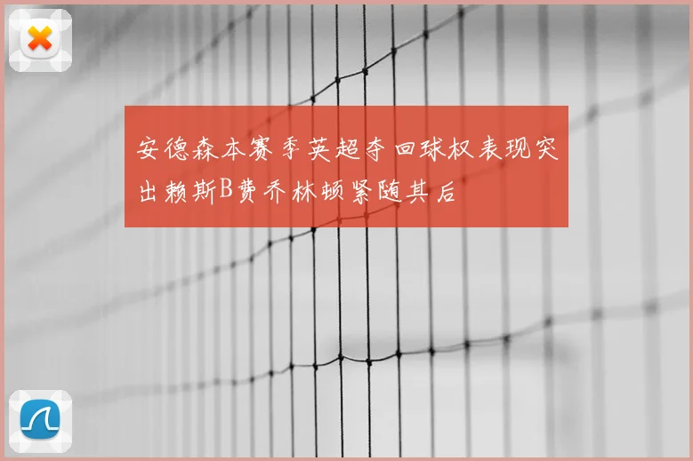 安德森本赛季英超夺回球权表现突出赖斯B费乔林顿紧随其后